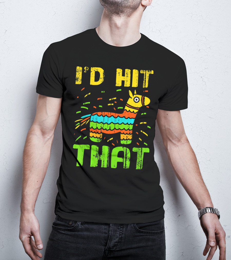 I'd Hit That Cinco De Mayo Funny Mexi Piñata T-Shirt