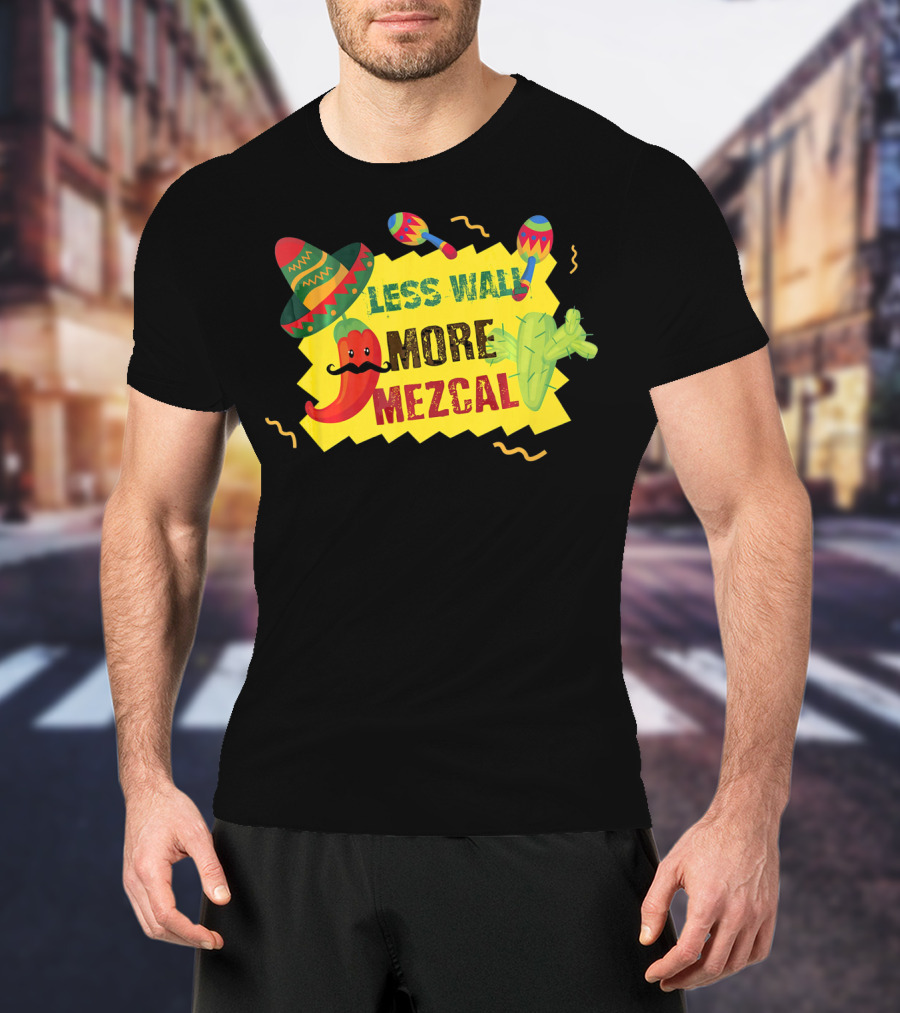 Less Wall More Mezcal Sombrero Maracas Cactus Pepper T-Shirt