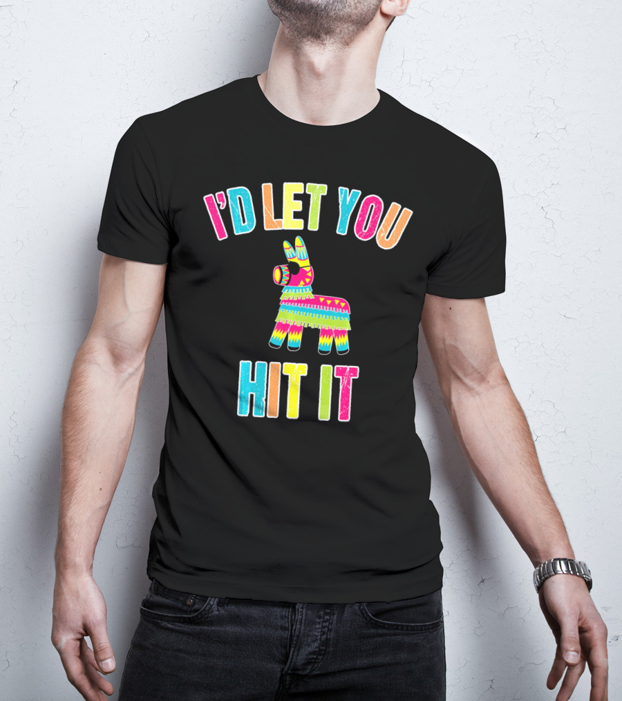 I'd Let You Hit It Pinata Cinco De Mayo T-Shirt