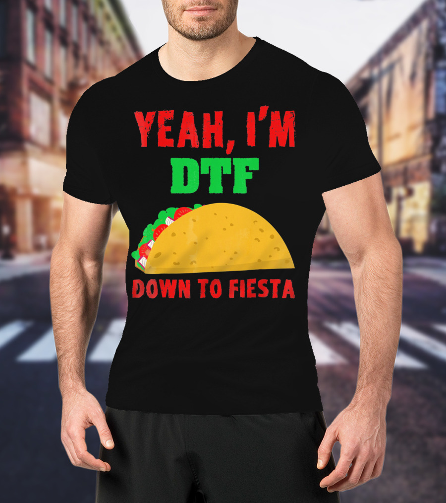 Yeah I'm Down To Fiesta Taco Funny Cinco De Mayo Mens DTF T-Shirt