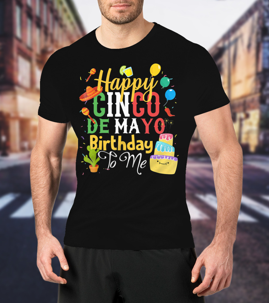 Happy Cinco De Mayo Birthday To Me T-Shirt