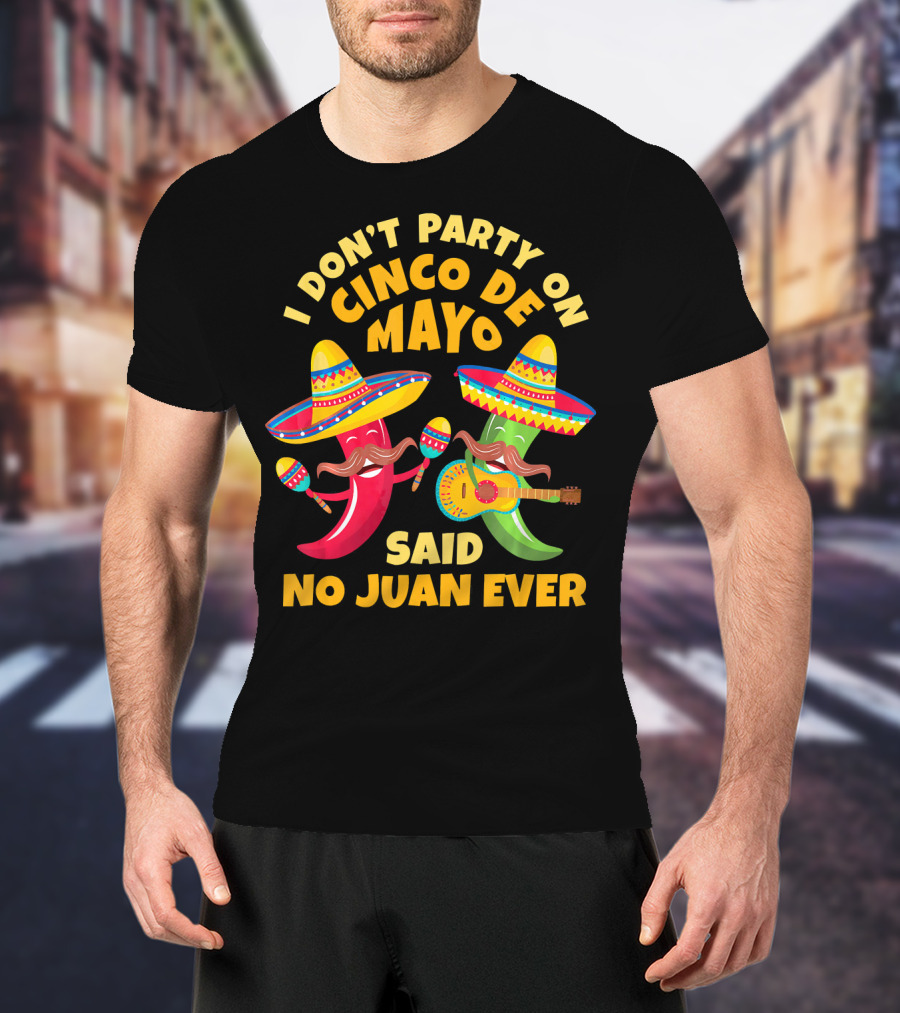 I Don't Party On Cinco De Mayo Said No Juan Ever T-Shirt