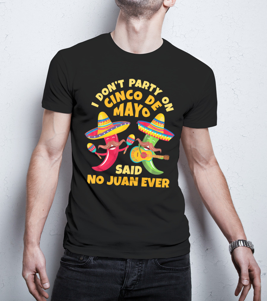 I Don't Party On Cinco De Mayo Said No Juan Ever T-Shirt