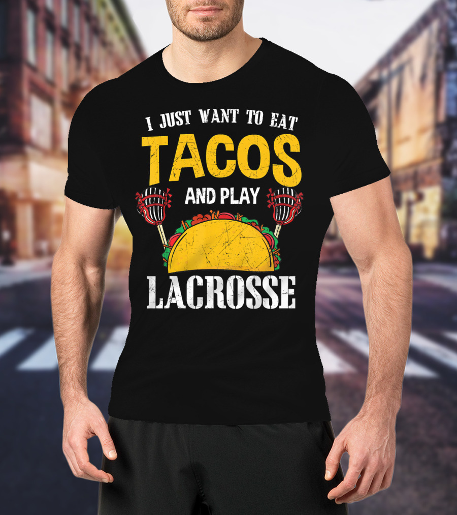 I Just Want To Eat Tacos And Play Lacrosse T-Shirt