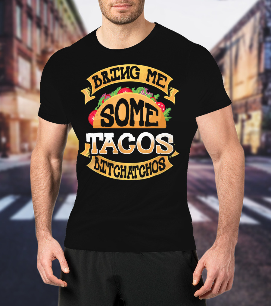 Bring Me Some Tacos Betchachos Funny Cinco De Mayo T-Shirt