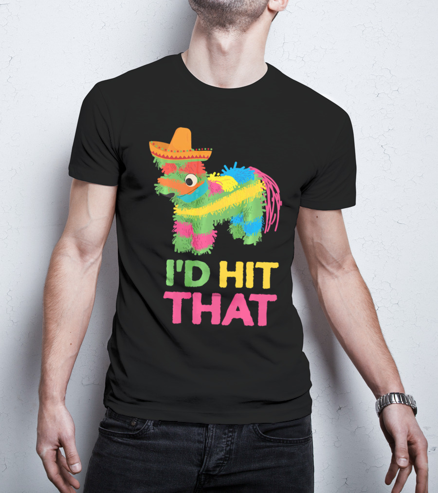 I'd Hit That Funny Piñata Cinco De Mayo T-Shirt