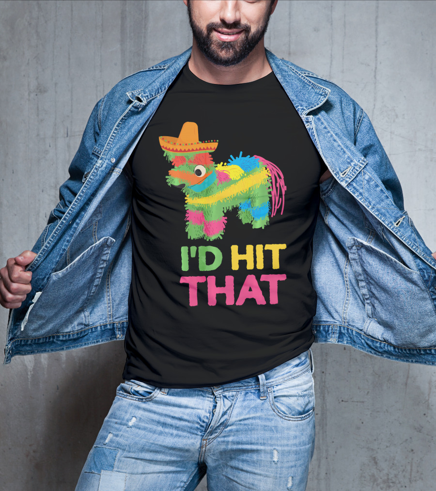 I'd Hit That Funny Piñata Cinco De Mayo T-Shirt