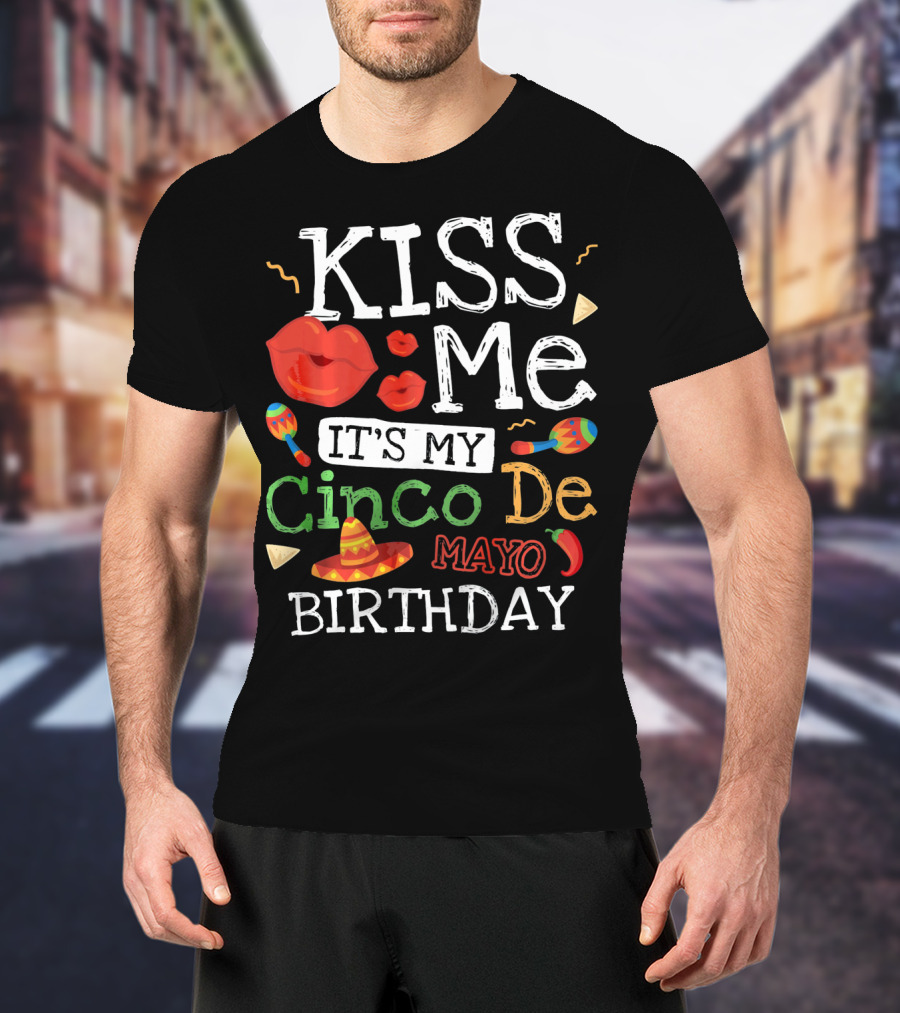 Kiss Me It's My Cinco De Mayo Birthday With Sombrero And Maracas T-Shirt