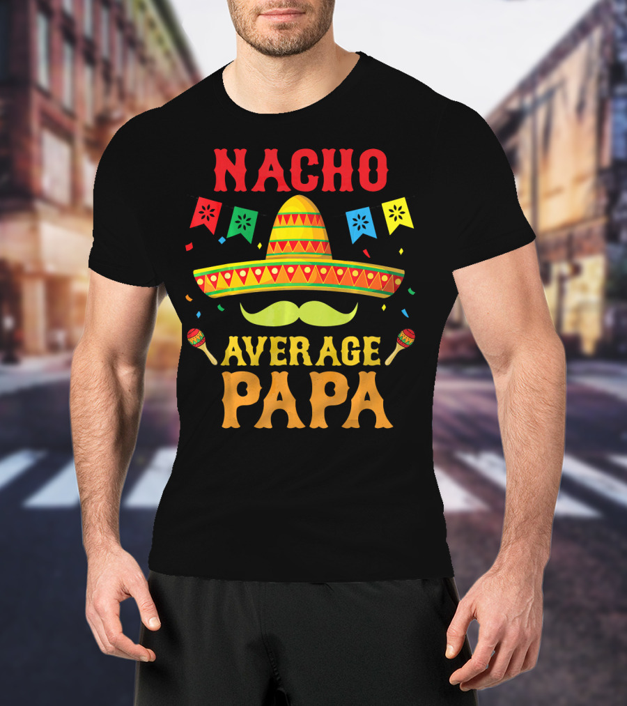 Nacho Average Papa Colorful Sombrero And Maracas Fiesta T-Shirt