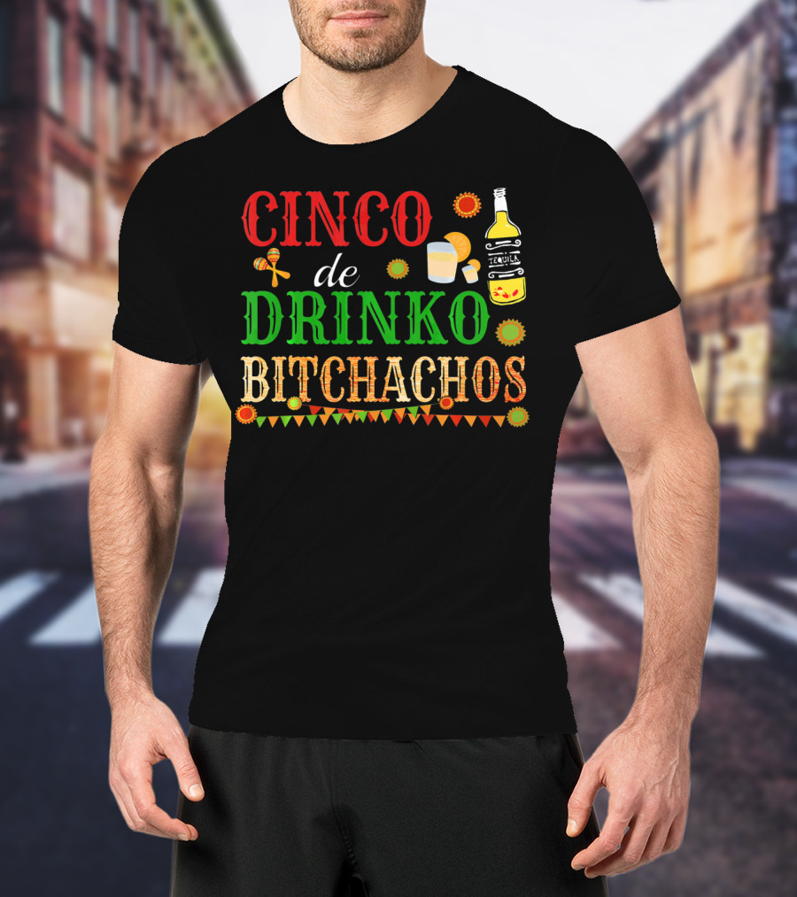 Cinco De Drinko Bitchachos Tequila Bottle Maracas Mexican Party T-Shirt