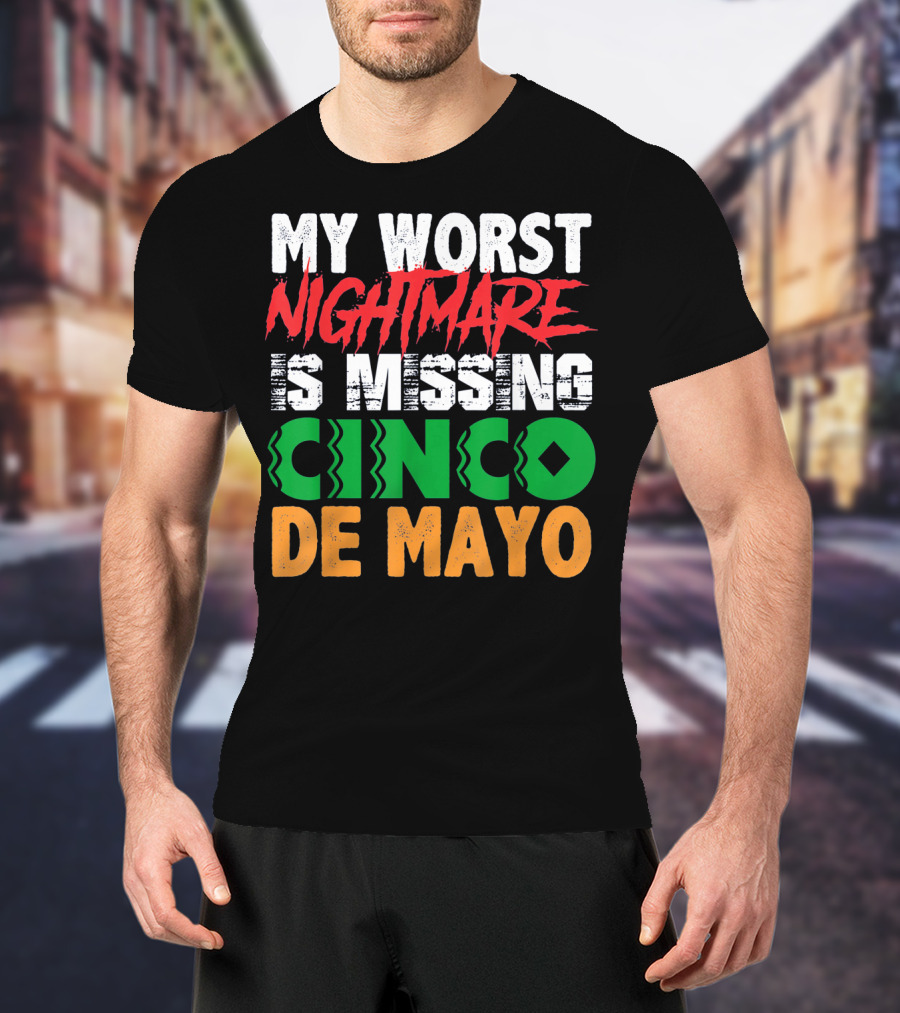 My Worst Nightmare Is Missing Cinco De Mayo T-Shirt
