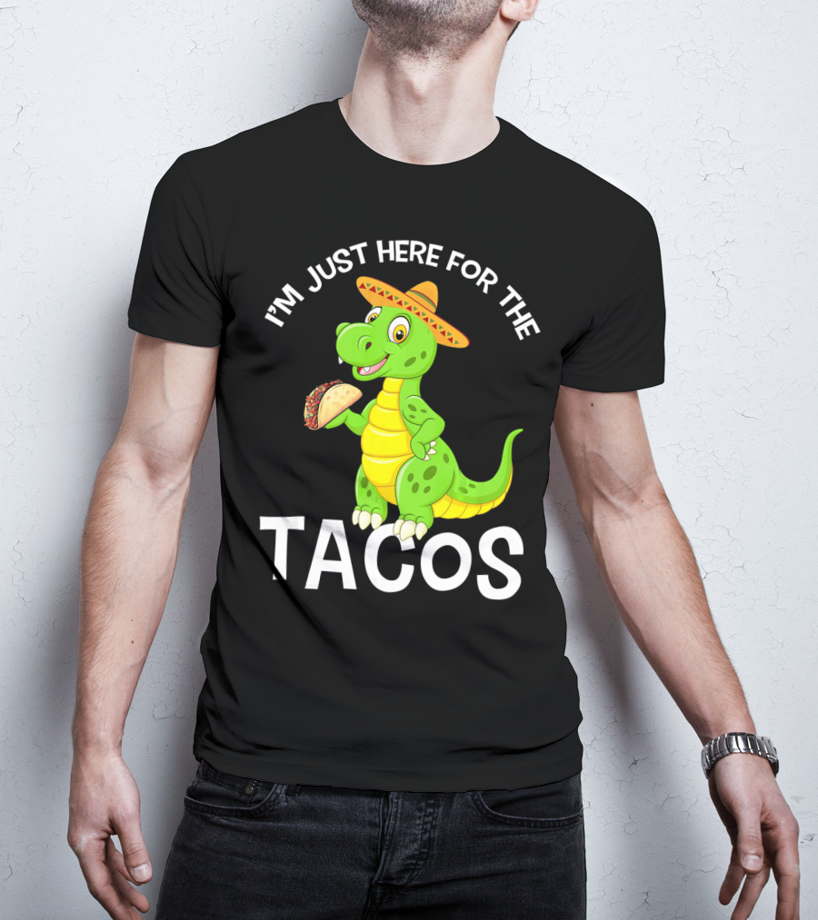 I'm Just Here For The Tacos Funny Dinosaur Eat Tacos Cinco De T-Shirt