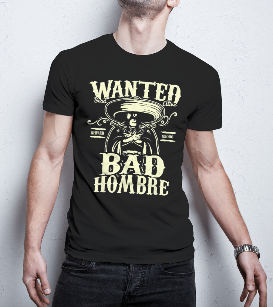 Wanted Dead Or Alive Bad Hombre Reward $5000 Cowboy T-Shirt