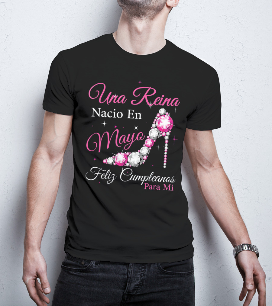 Una Reina Nacio En Mayo Feliz Cumpleanos Para Mi T-Shirt