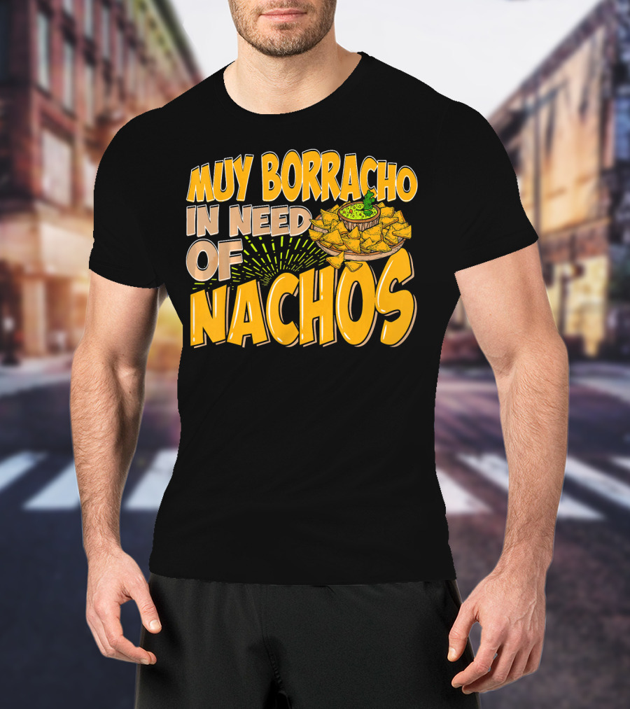Muy Borracho In Need Of Nachos Funny Text With Nachos T-Shirt