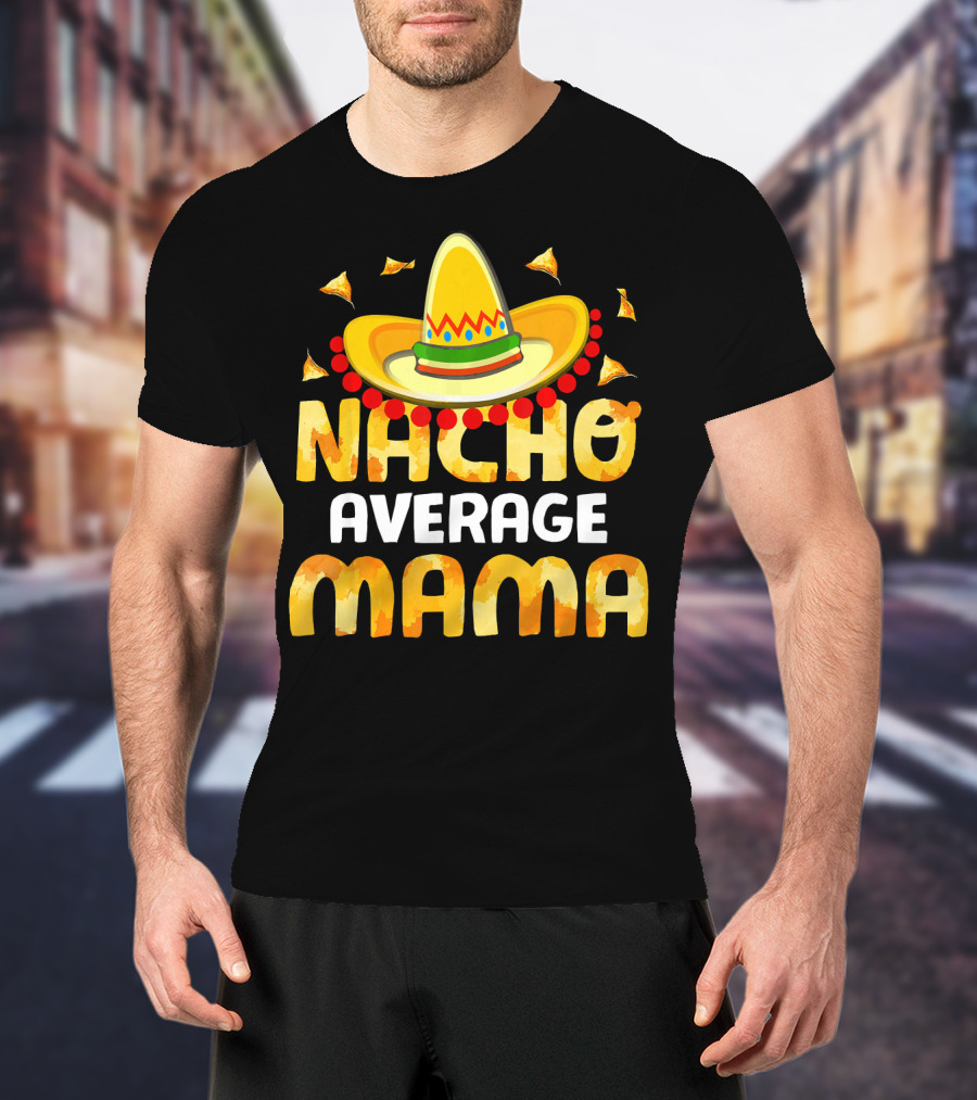 Nacho Average Mama Sombrero Cheese Chips Fiesta T-Shirt