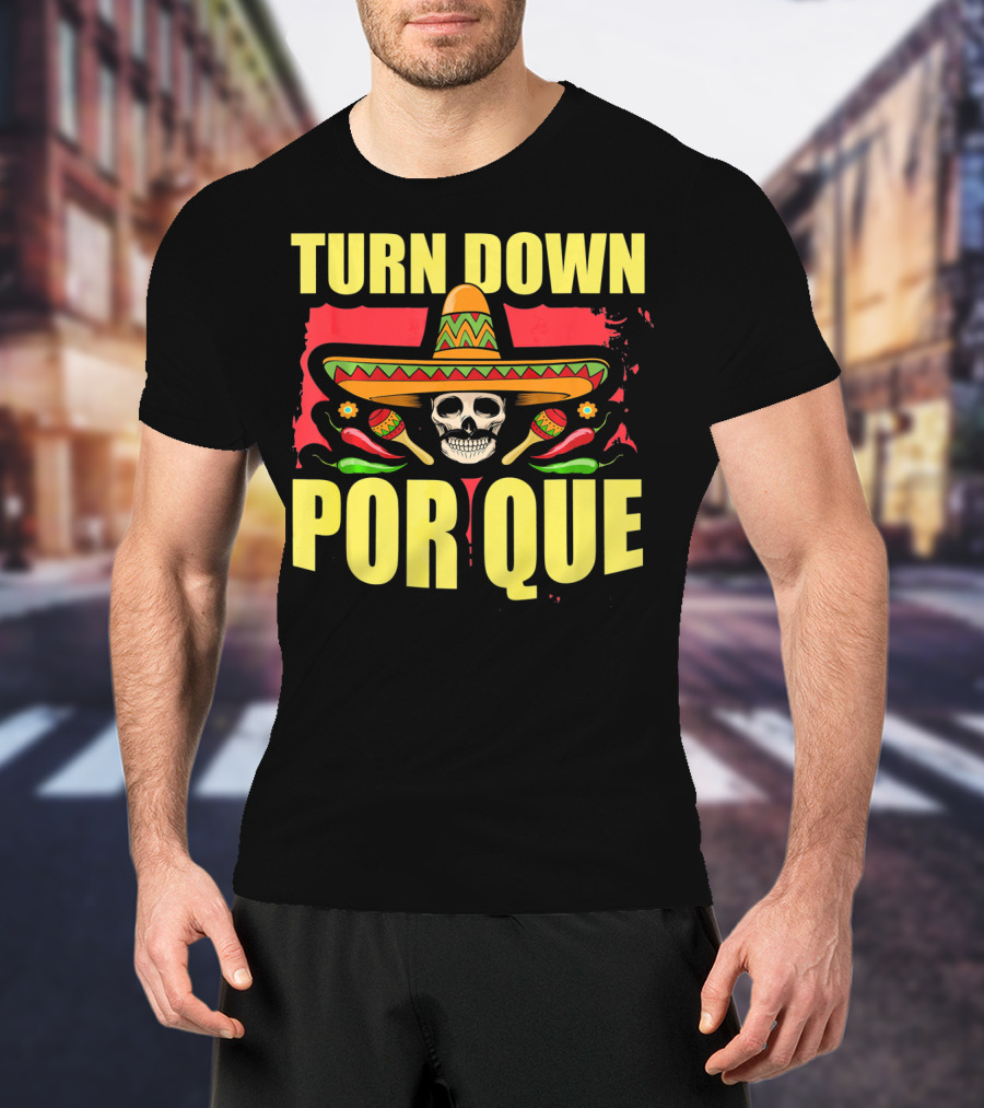 Turn Down Por Que Cinco De Mayo Sombrero Skull Maracas T-Shirt