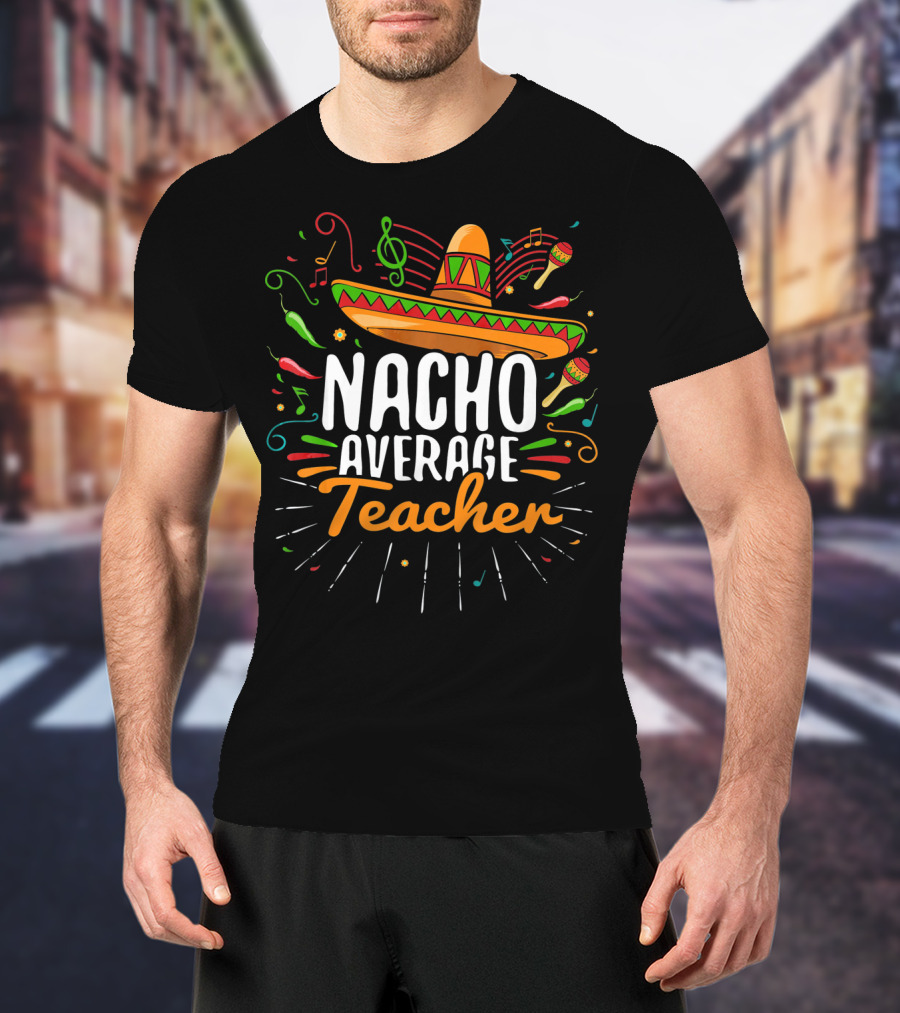 Nacho Average Cinco De Mayo Teacher Music Fiesta Sombrero T-Shirt