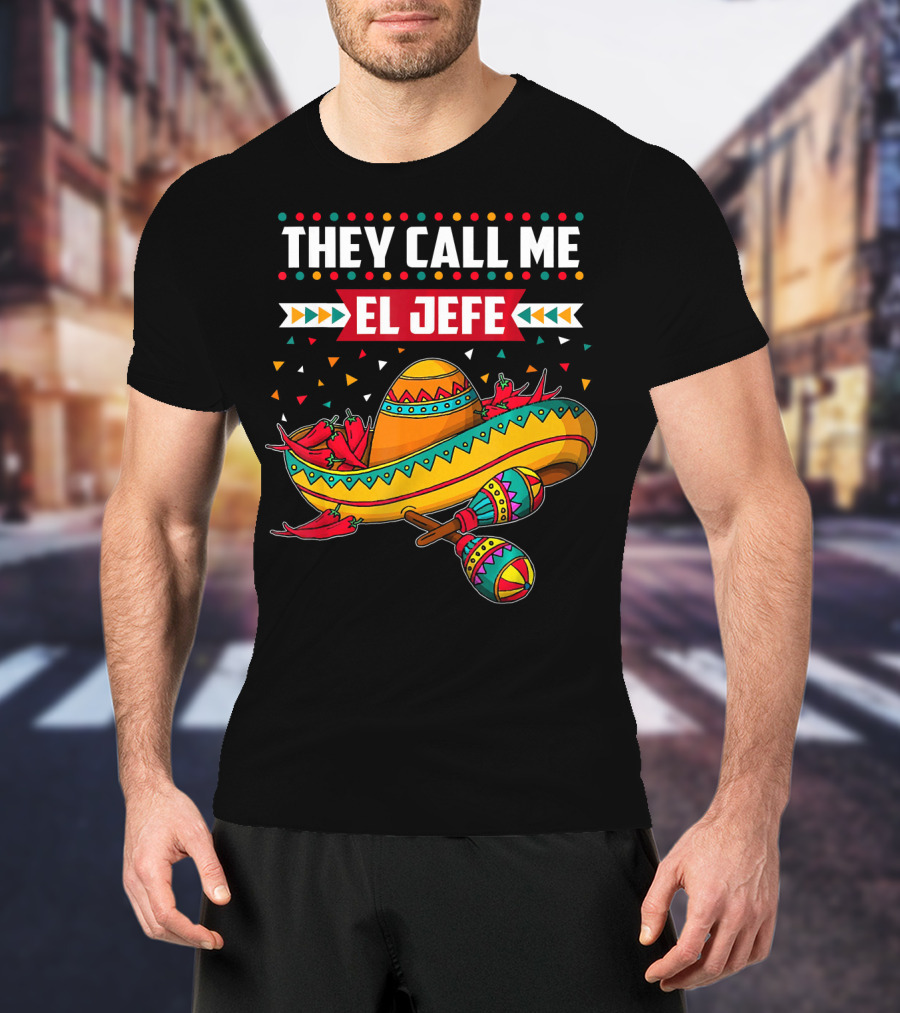 They Call Me El Jefe Sombrero Maracas Mexican Cinco De Mayo T-Shirt