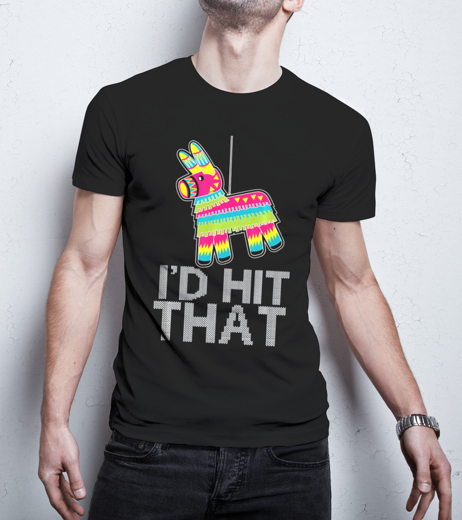 I'd Hit That Cinco De Mayo Funny Mexican Pinata T-Shirt