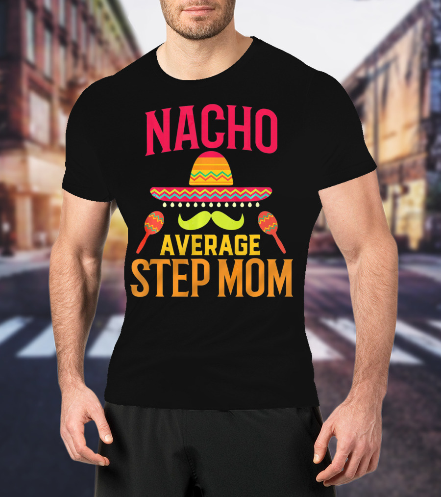 Nacho Average Step Mom Sombrero Mustache Maracas T-Shirt
