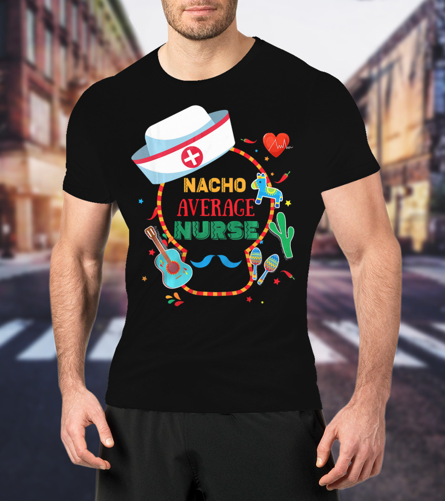 Nacho Average Nurse Cinco De Mayo T-Shirt