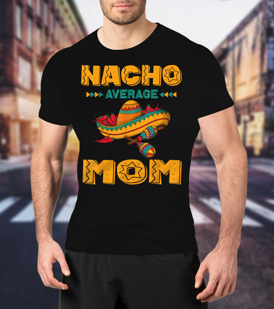 Nacho Average Mom Sombrero Maracas Mexicana Fiesta T-Shirt