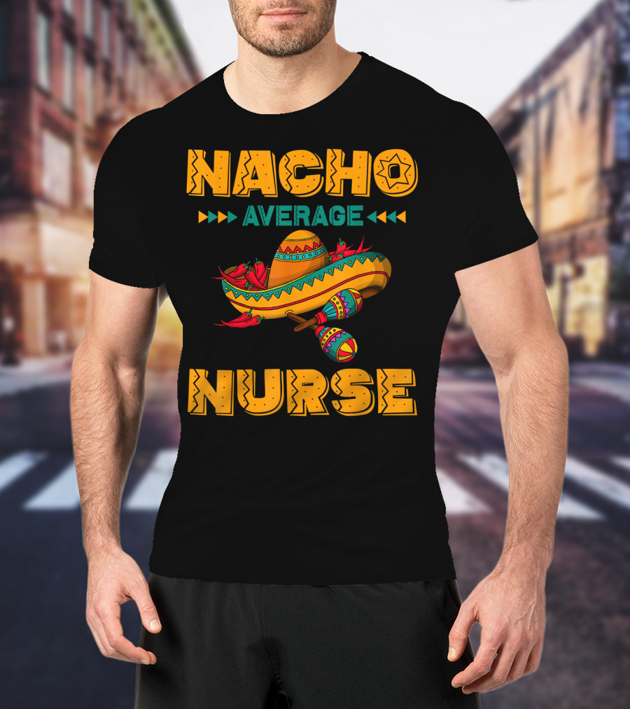 Nacho Average Nurse Sombrero Fiesta With Maracas T-Shirt
