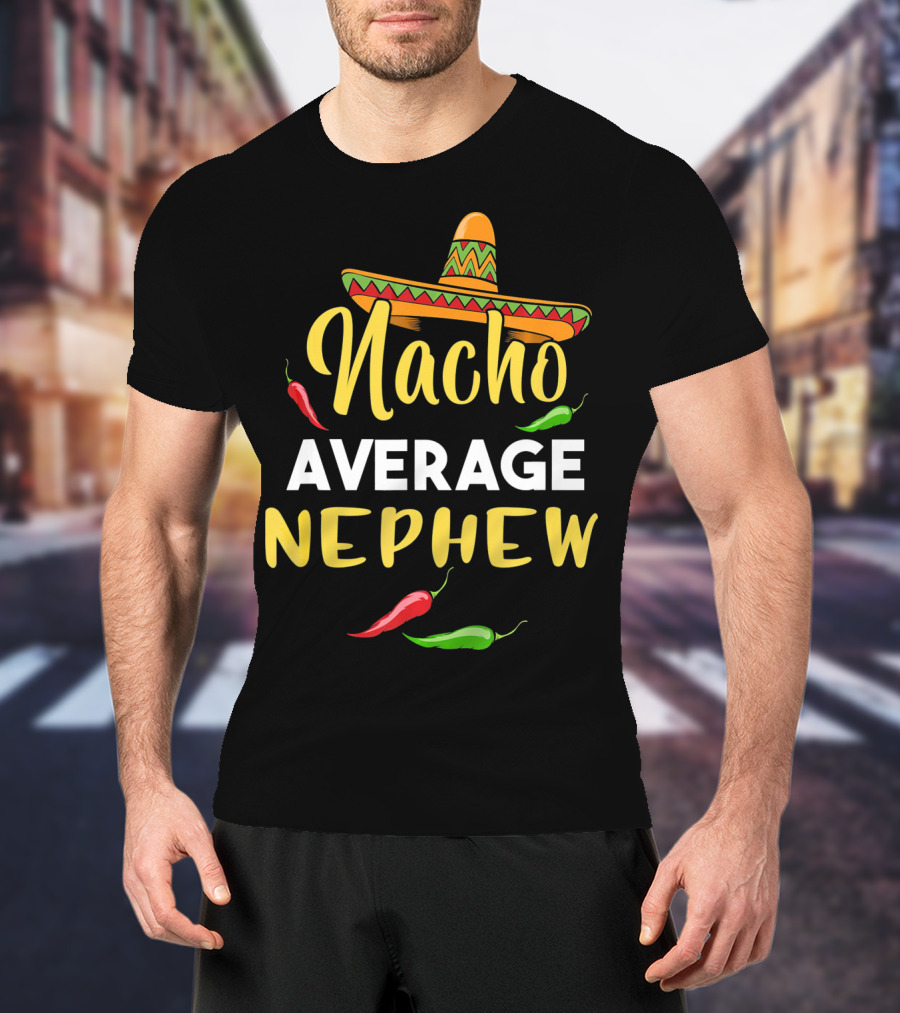 Nacho Average Nephew Cinco De Sombrero Peppers Fiesta T-Shirt