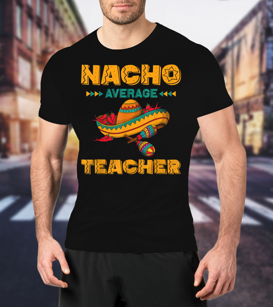 Nacho Average Teacher Sombrero And Maracas T-Shirt