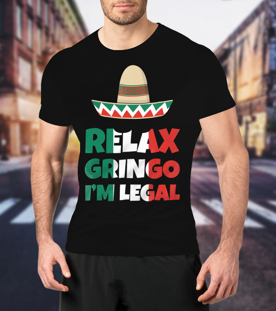Relax Gringo I'm Legal Sombrero Mexican Flag Colors T-Shirt