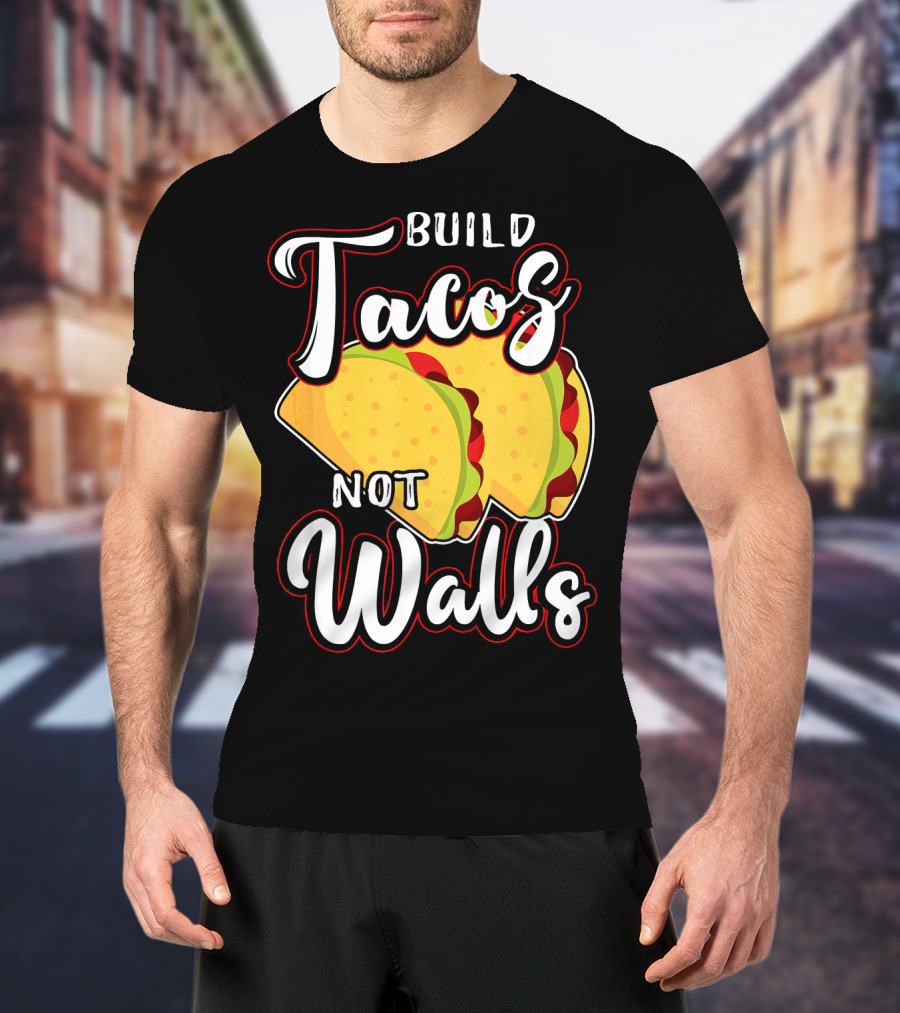 Build Tacos Not Walls Mexican Party Tacos T-Shirt
