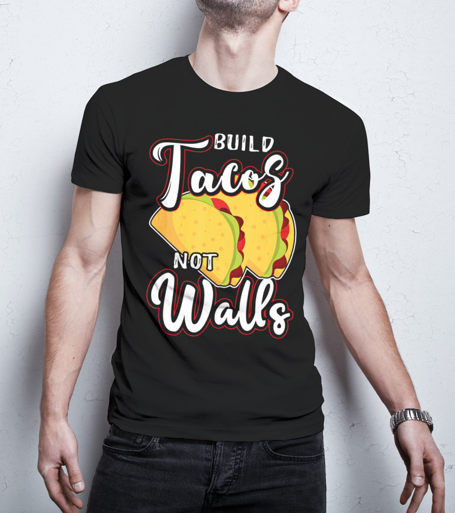 Build Tacos Not Walls Mexican Party Tacos T-Shirt