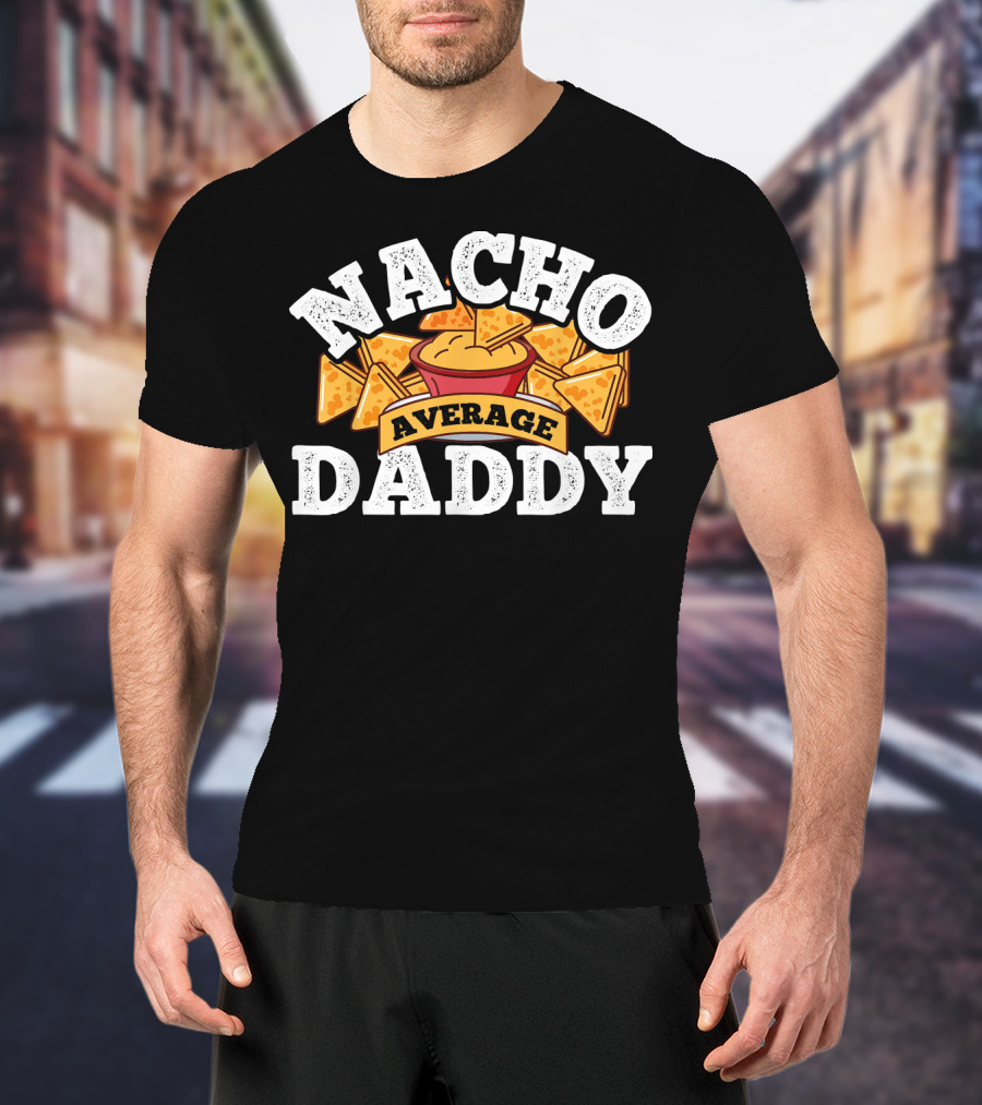 Nacho Average Daddy Men's Nachos Lover T-Shirt