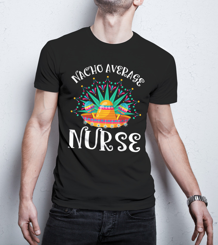 Nacho Average Nurse Cinco De Mayo Sombrero Maracas Fiesta T-Shirt