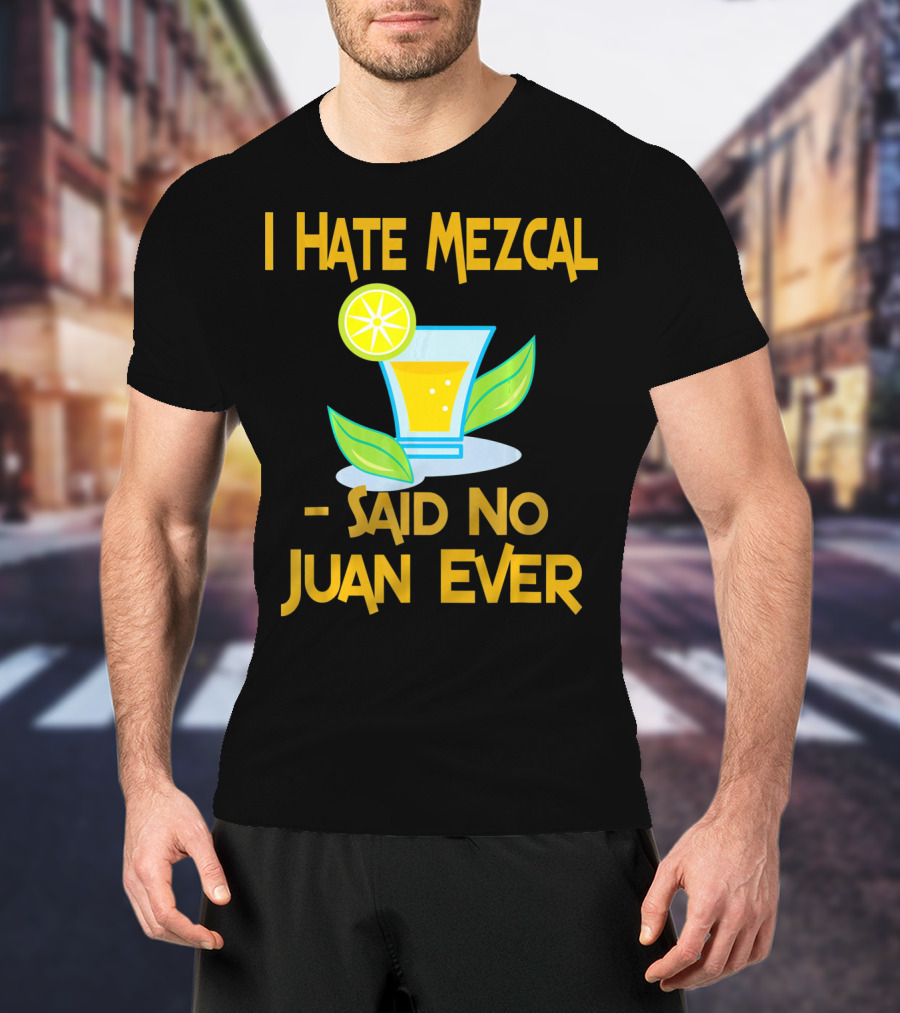 I Hate Mezcal Said No Juan Ever Cocktail Lime Leaves T-Shirt