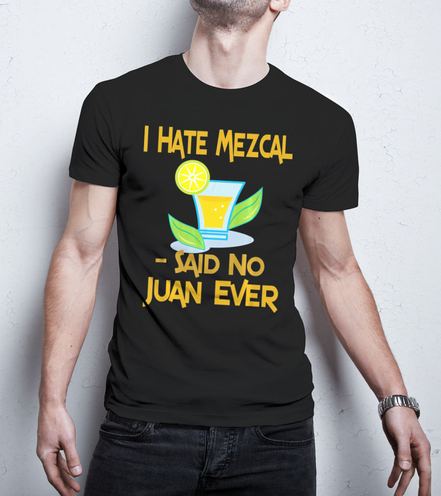 I Hate Mezcal Said No Juan Ever Cocktail Lime Leaves T-Shirt