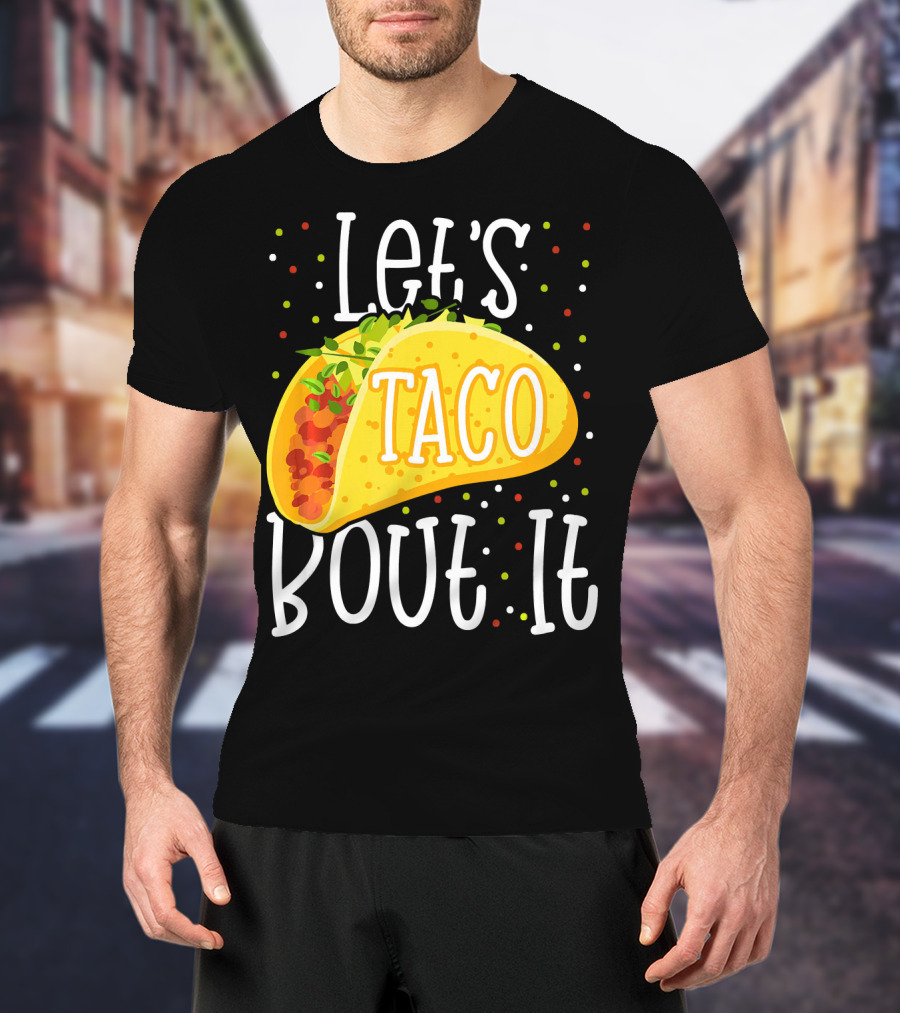 Let's Taco Bout It Funny Cinco De Mayo Food Humor T-Shirt