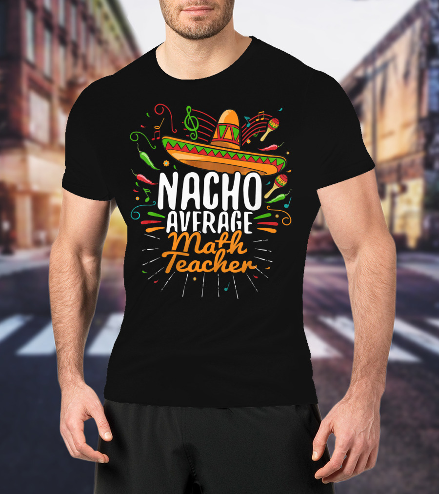 Nacho Average Math Teacher Cinco De Mayo Fiesta Sombrero T-Shirt