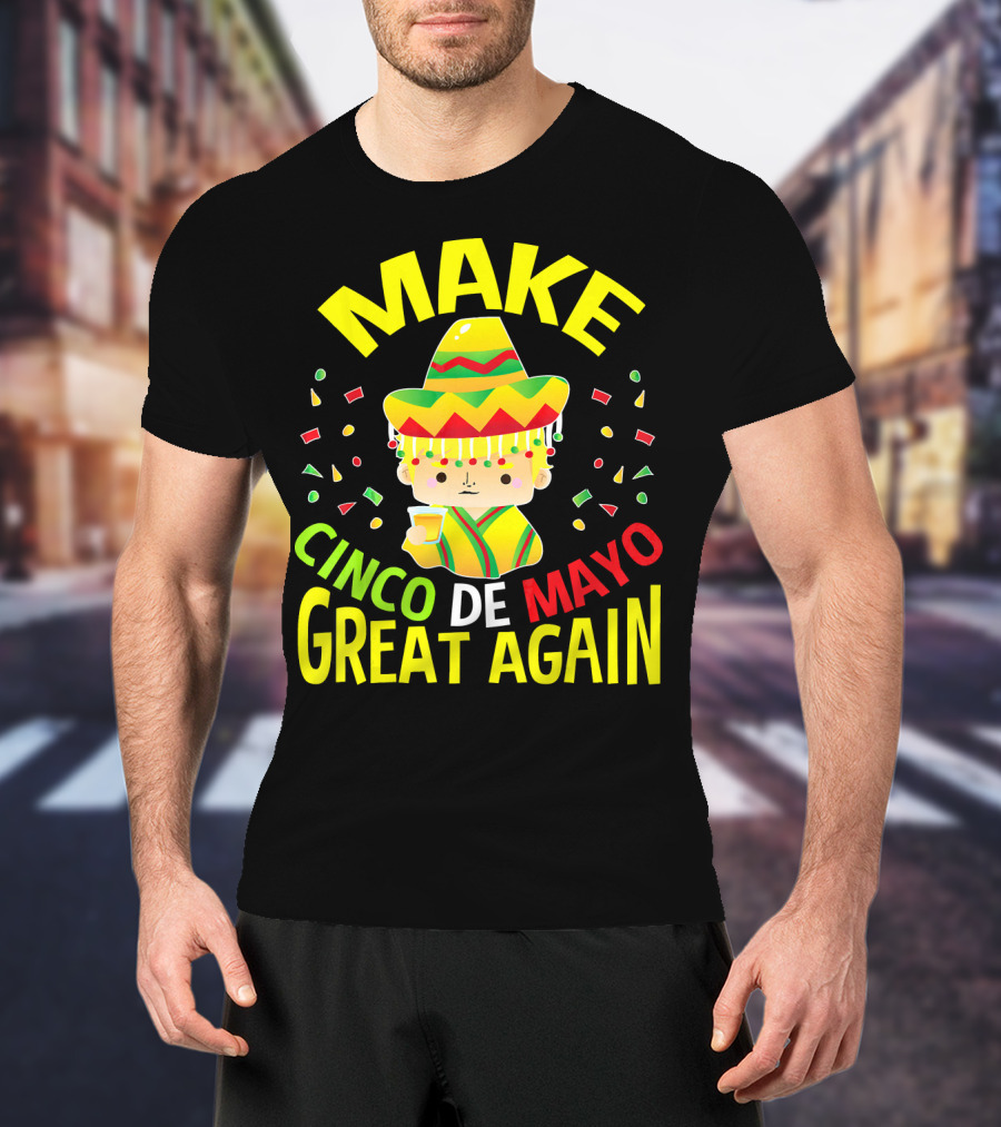 Make Cinco De Mayo Great Again Celebration With Sombrero And Drink T-Shirt