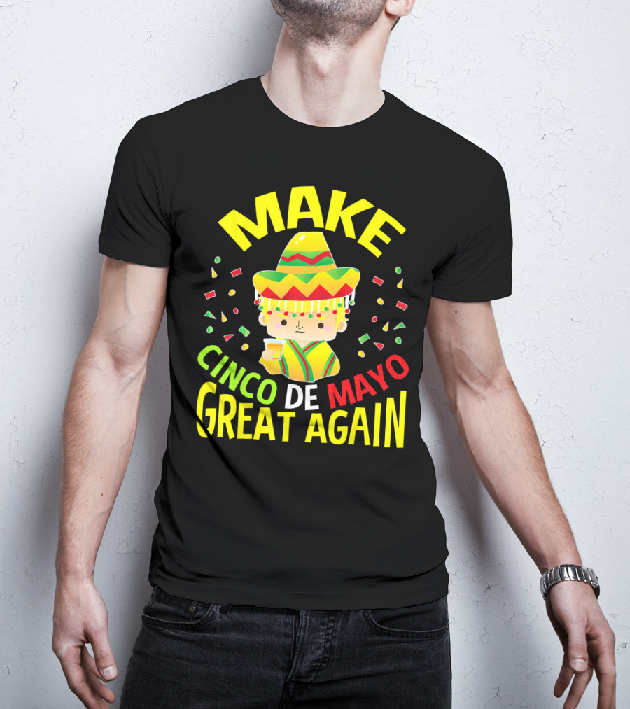Make Cinco De Mayo Great Again Celebration With Sombrero And Drink T-Shirt
