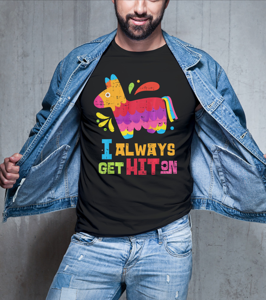 I Always Get Hit On Colorful Mexican Piñata Cinco De Mayo Funny T-Shirt