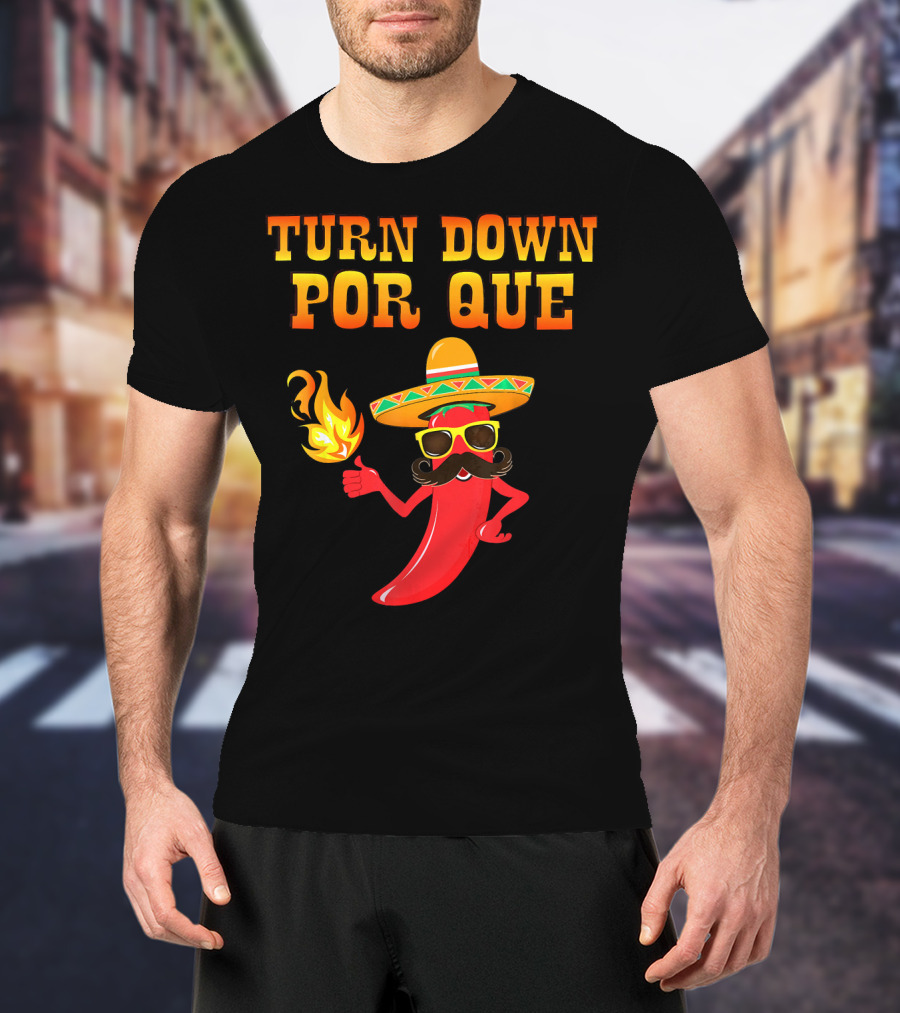 TURN DOWN POR QUE Sombrero Chili Pepper Flame Mexican T-Shirt
