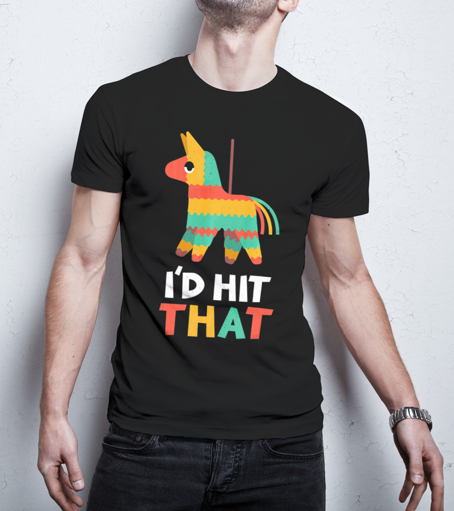 I'd Hit That Colorful Pinata Humorous Cinco De Mayo T-Shirt