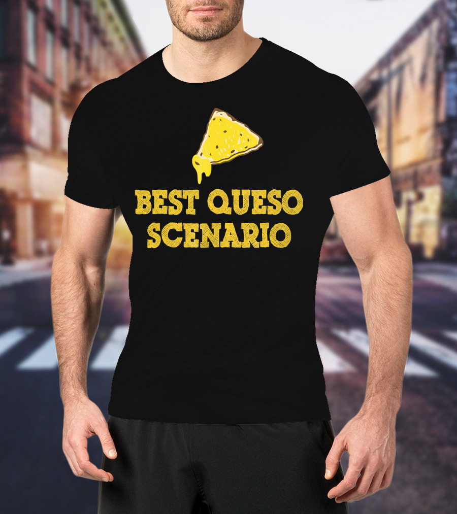 Funny Best Queso Scenario Taco Tuesday Nacho Cheese Humor T-Shirt