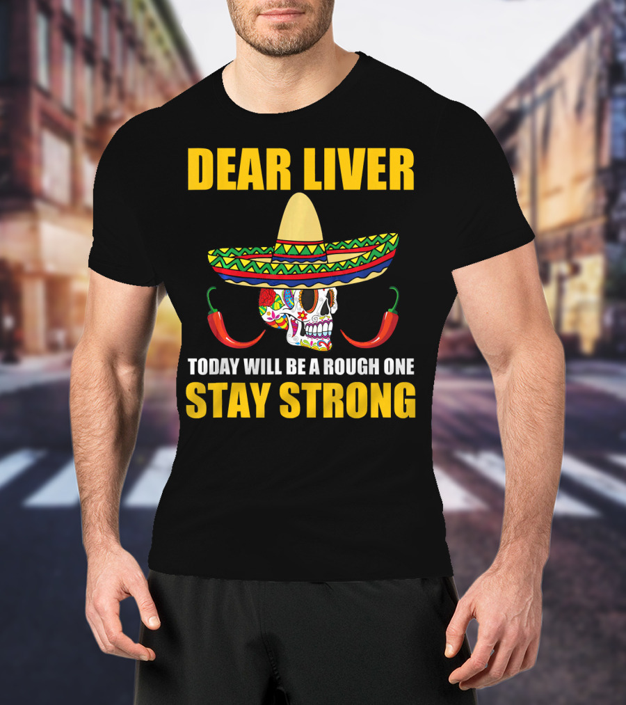 Dear Liver Today Will Be A Rough One Stay Strong Sombrero Skull Chili Peppers T-Shirt