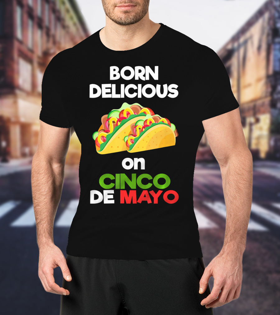 Born Delicious Tacos On Cinco De Mayo T-Shirt