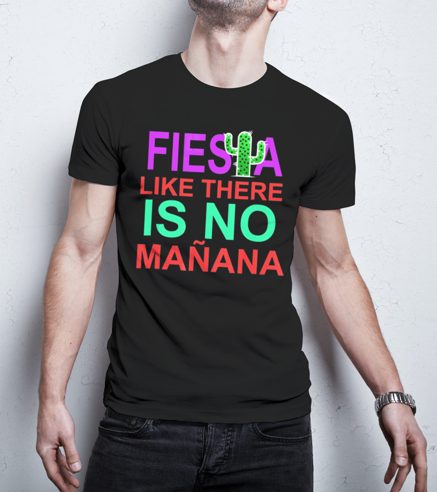 FIESTA LIKE THERE IS NO MAÑANA Cactus T-Shirt