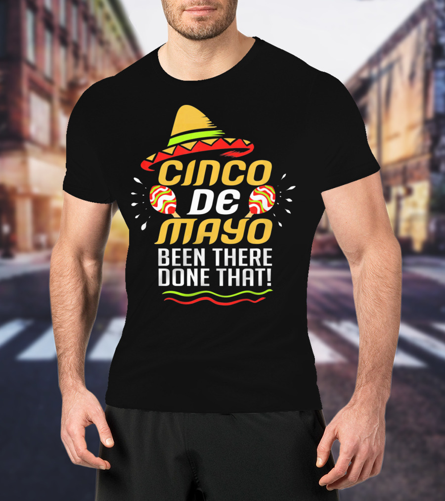 Cinco De Mayo Been There Done That Sombrero And Maracas T-Shirt