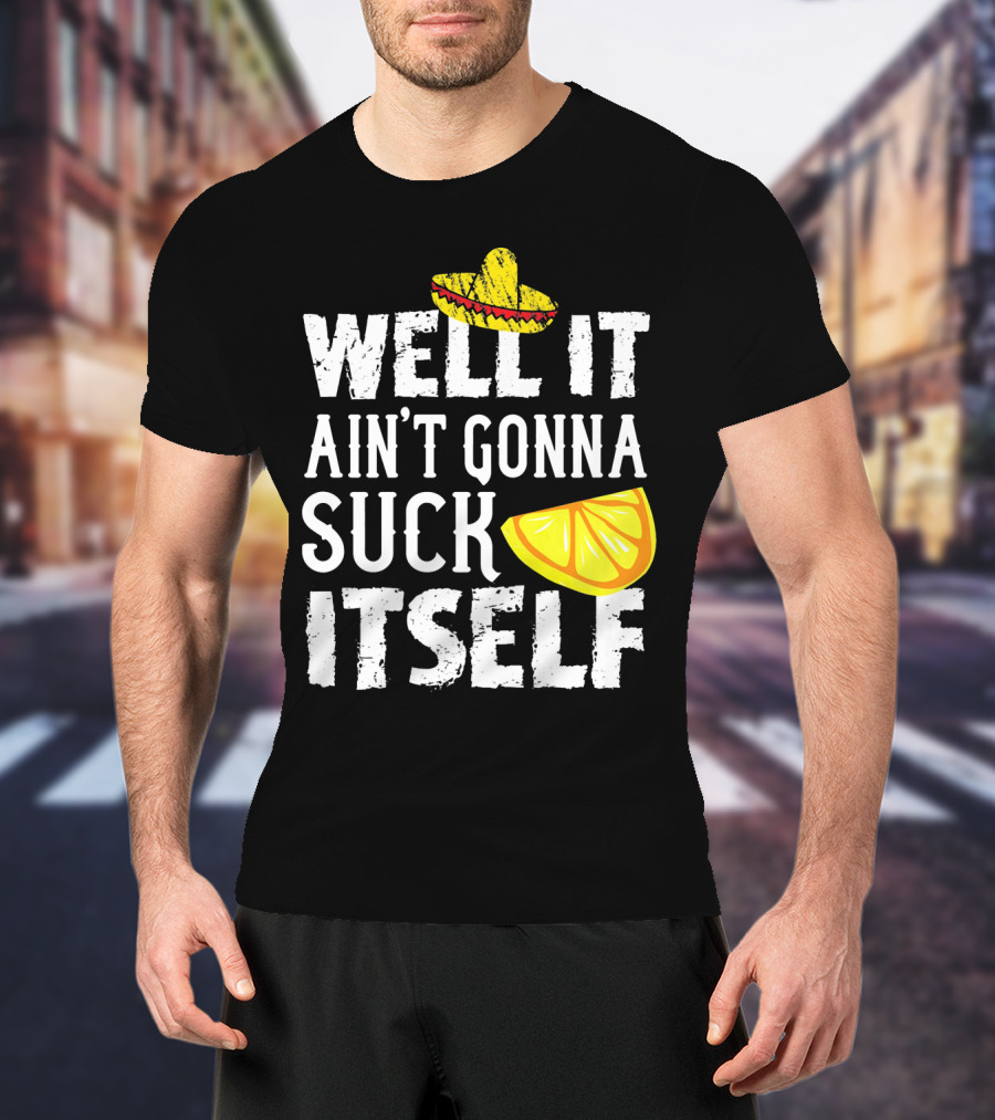 Well It Ain't Gonna Suck Itself Sombrero Lemon T-Shirt